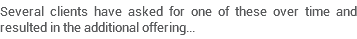 Several clients have asked for one of these over time and resulted in the additional offering...